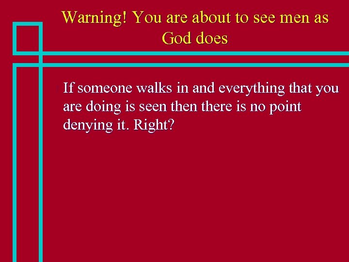 Warning! You are about to see men as God does n If someone walks