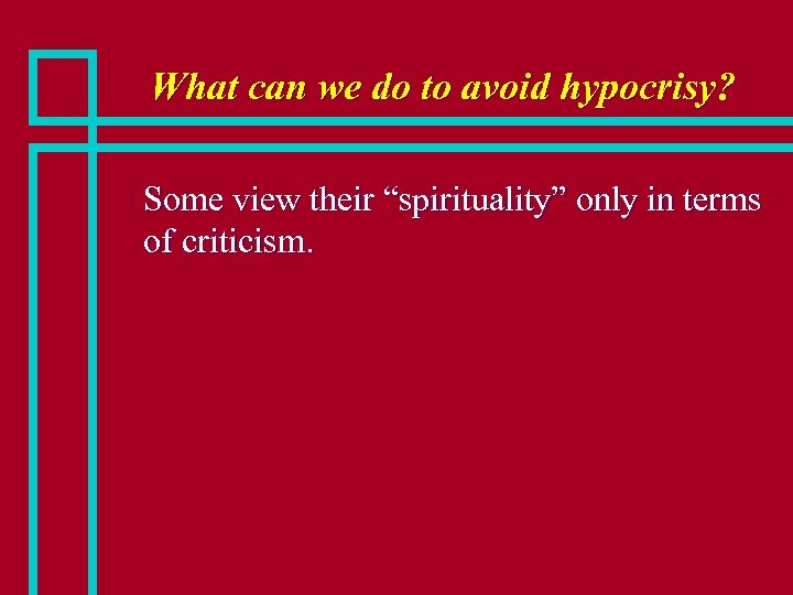 What can we do to avoid hypocrisy? n Some view their “spirituality” only in