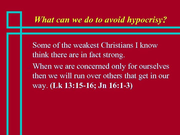 What can we do to avoid hypocrisy? Some of the weakest Christians I know