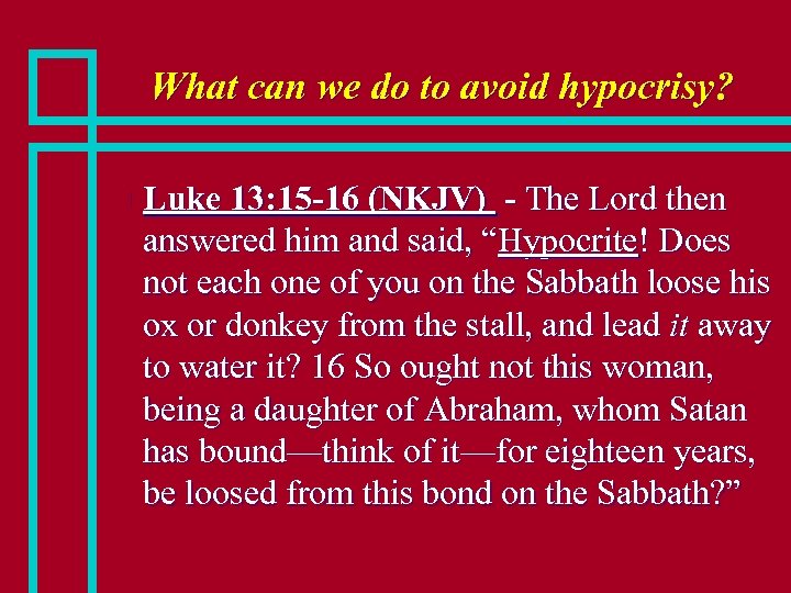 What can we do to avoid hypocrisy? n Luke 13: 15 -16 (NKJV) -