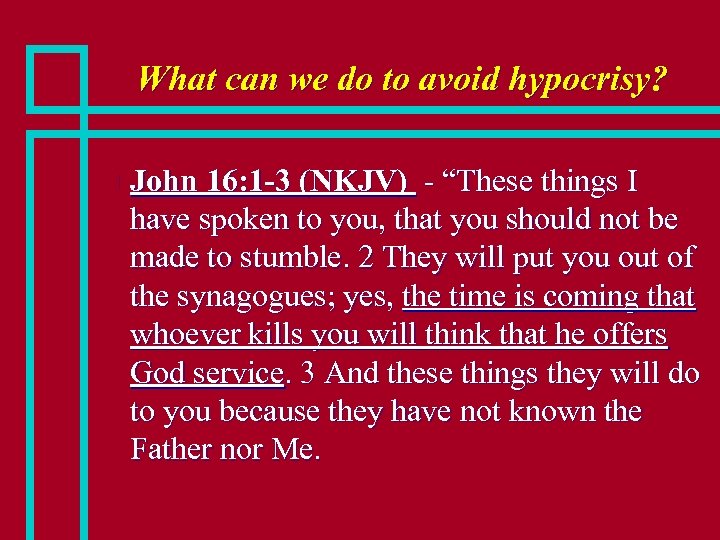 What can we do to avoid hypocrisy? n John 16: 1 -3 (NKJV) -