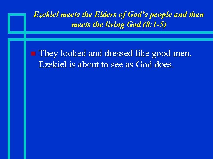 Ezekiel meets the Elders of God’s people and then meets the living God (8: