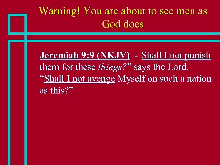 Warning! You are about to see men as God does n Jeremiah 9: 9