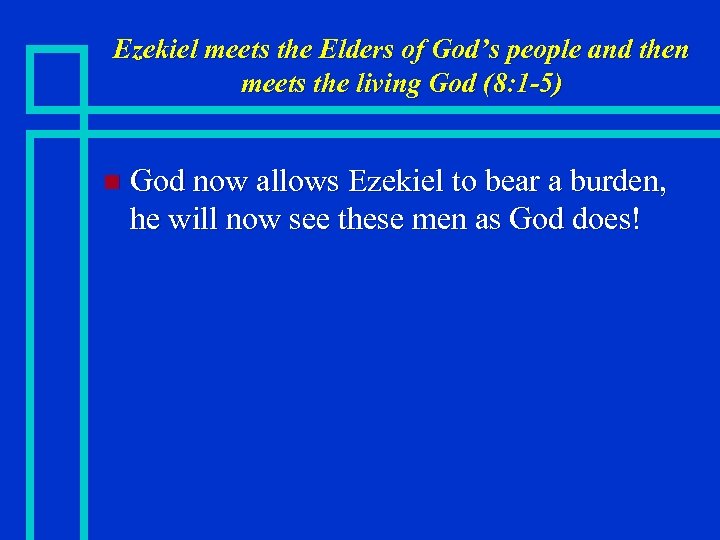 Ezekiel meets the Elders of God’s people and then meets the living God (8: