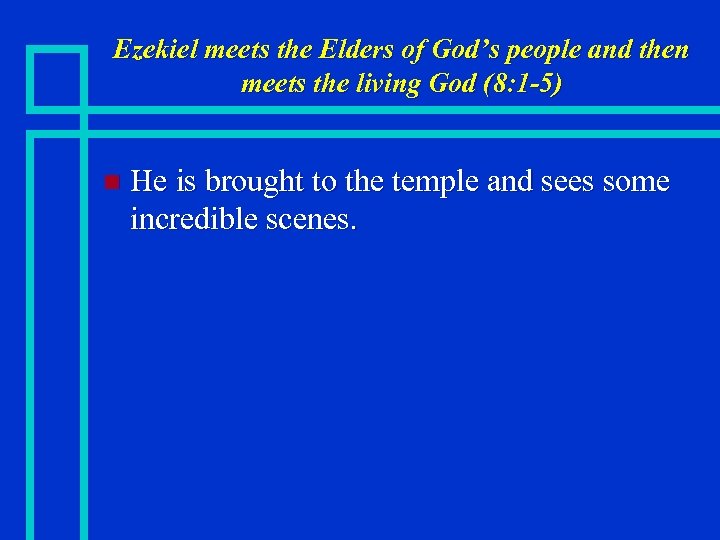 Ezekiel meets the Elders of God’s people and then meets the living God (8: