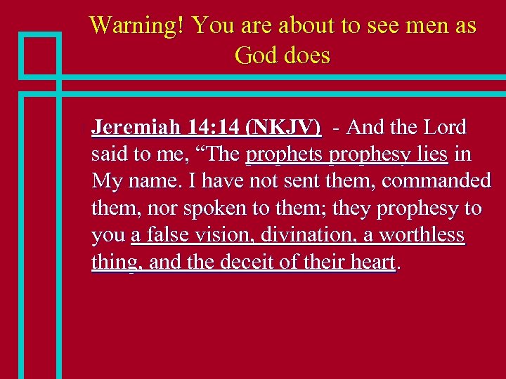 Warning! You are about to see men as God does n Jeremiah 14: 14