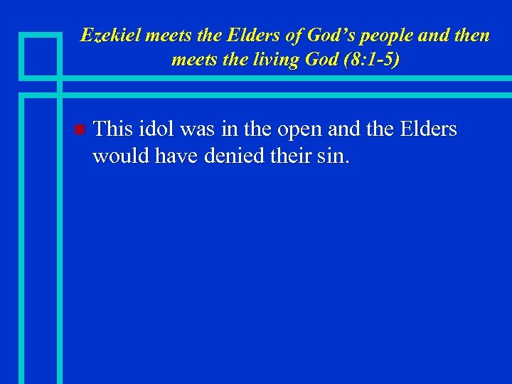 Ezekiel meets the Elders of God’s people and then meets the living God (8: