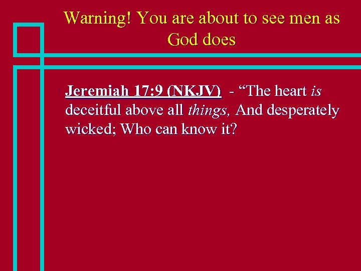 Warning! You are about to see men as God does n Jeremiah 17: 9