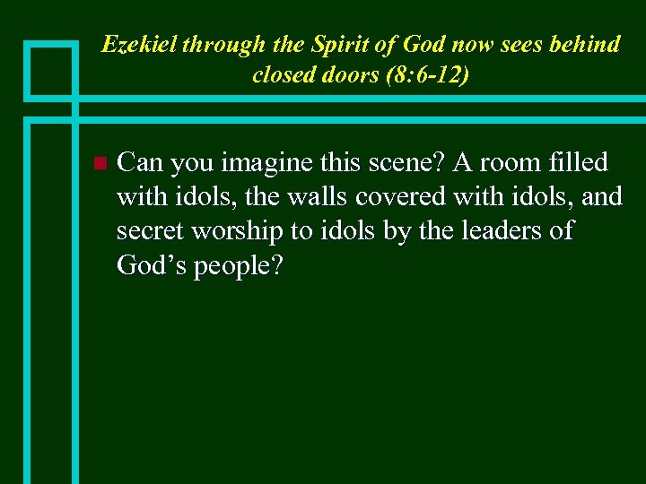 Ezekiel through the Spirit of God now sees behind closed doors (8: 6 -12)