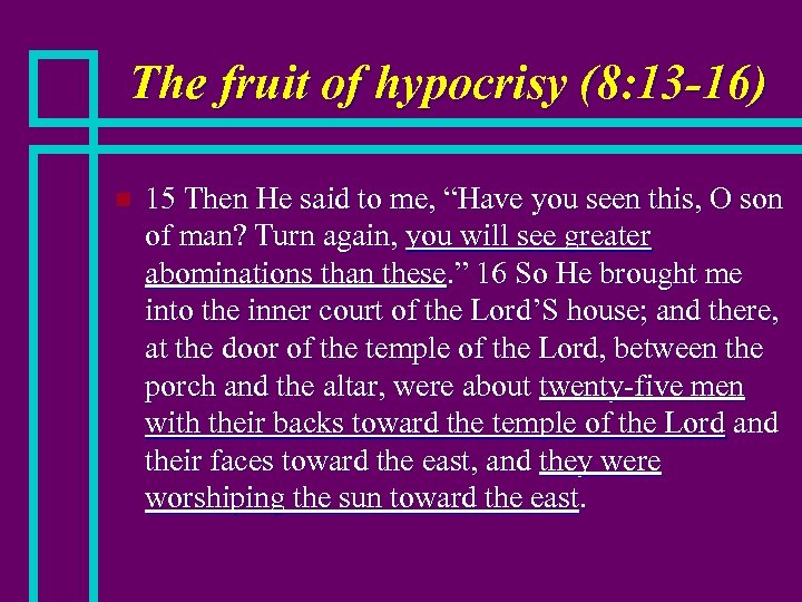 The fruit of hypocrisy (8: 13 -16) n 15 Then He said to me,