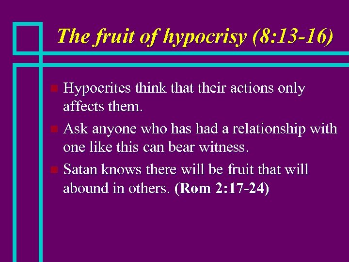 The fruit of hypocrisy (8: 13 -16) Hypocrites think that their actions only affects