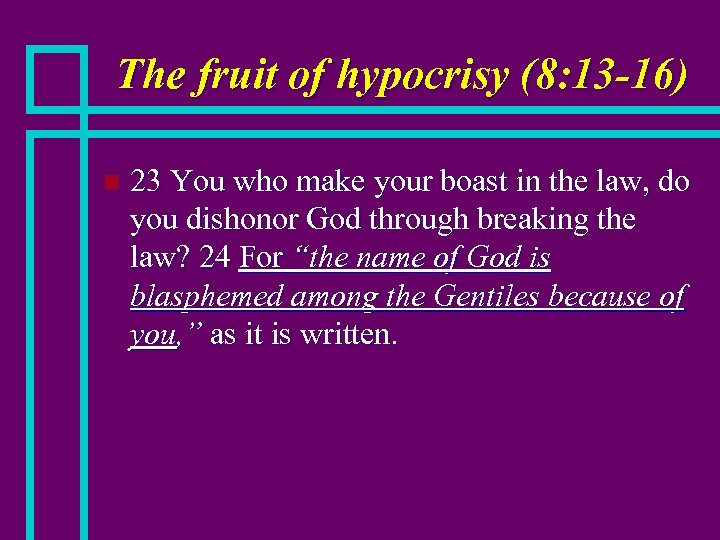 The fruit of hypocrisy (8: 13 -16) n 23 You who make your boast
