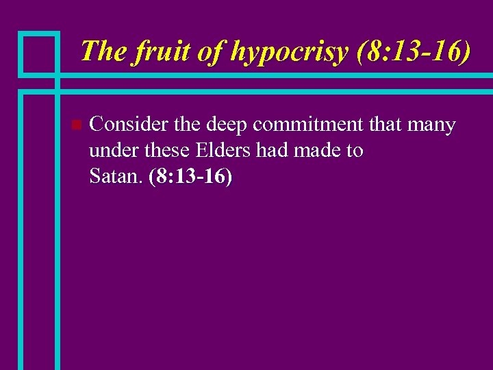 The fruit of hypocrisy (8: 13 -16) n Consider the deep commitment that many