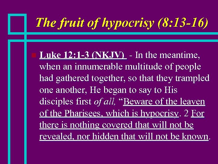 The fruit of hypocrisy (8: 13 -16) n Luke 12: 1 -3 (NKJV) -