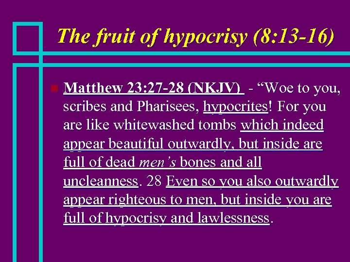 The fruit of hypocrisy (8: 13 -16) n Matthew 23: 27 -28 (NKJV) -
