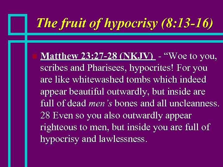 The fruit of hypocrisy (8: 13 -16) n Matthew 23: 27 -28 (NKJV) -