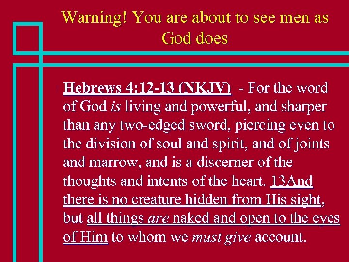Warning! You are about to see men as God does n Hebrews 4: 12