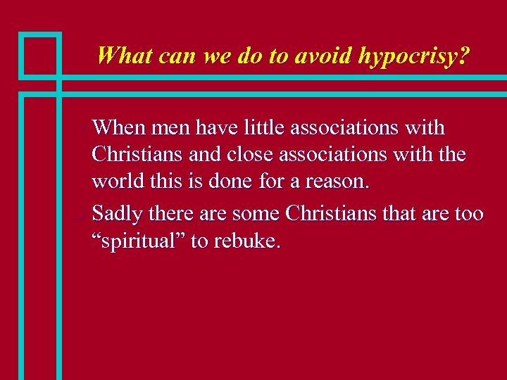 What can we do to avoid hypocrisy? When men have little associations with Christians