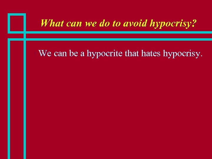 What can we do to avoid hypocrisy? n We can be a hypocrite that