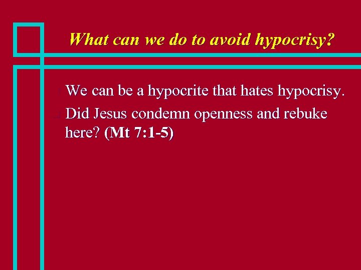 What can we do to avoid hypocrisy? We can be a hypocrite that hates