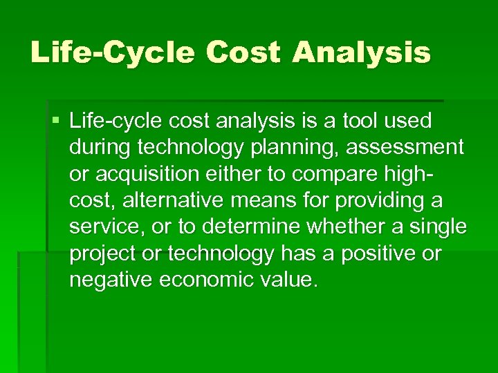 Life-Cycle Cost Analysis § Life-cycle cost analysis is a tool used during technology planning,