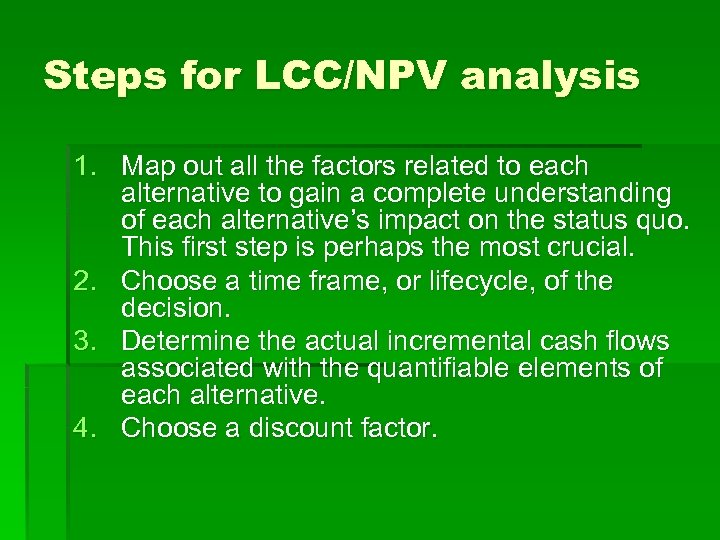 Steps for LCC/NPV analysis 1. Map out all the factors related to each alternative