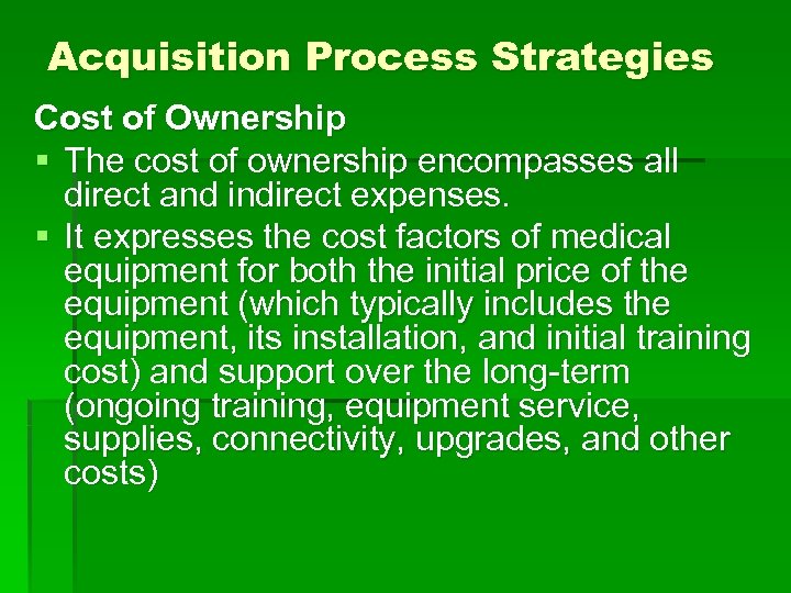 Acquisition Process Strategies Cost of Ownership § The cost of ownership encompasses all direct