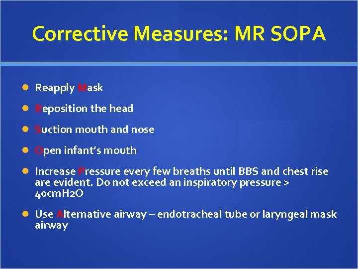 Corrective Measures: MR SOPA Reapply Mask Reposition the head Suction mouth and nose Open