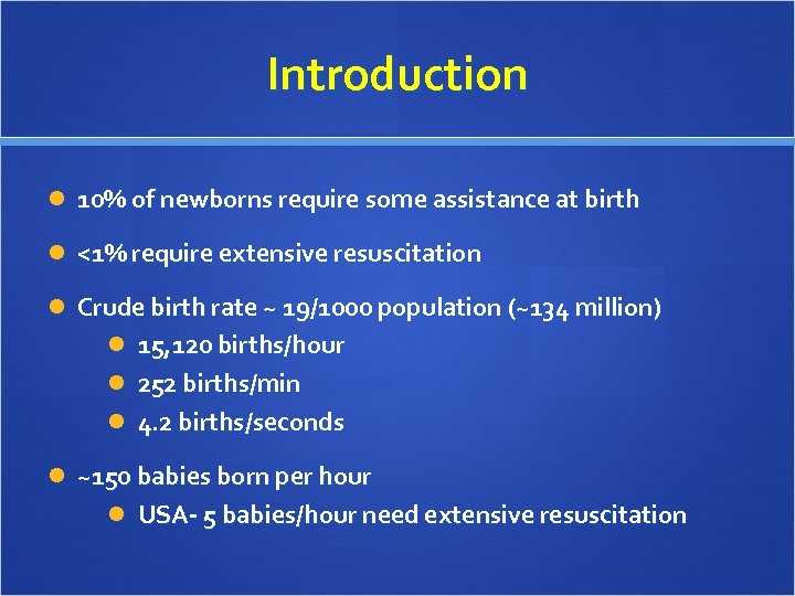 Introduction 10% of newborns require some assistance at birth <1% require extensive resuscitation Crude