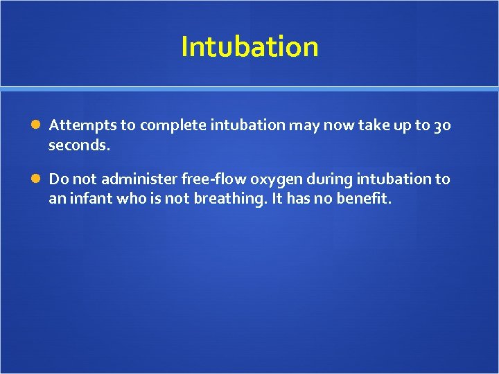 Intubation Attempts to complete intubation may now take up to 30 seconds. Do not