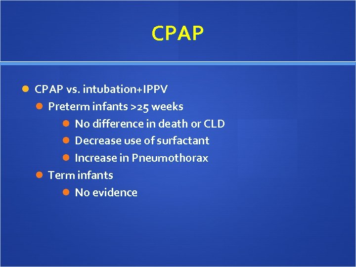 CPAP vs. intubation+IPPV Preterm infants >25 weeks No difference in death or CLD Decrease