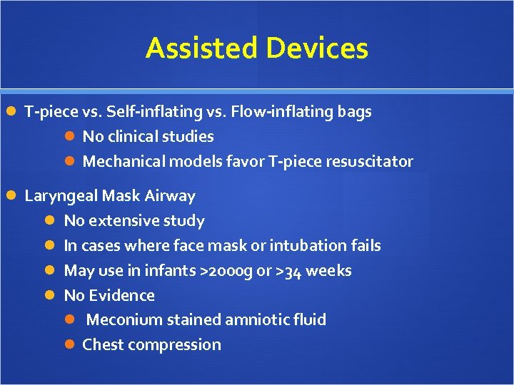 Assisted Devices T-piece vs. Self-inflating vs. Flow-inflating bags No clinical studies Mechanical models favor