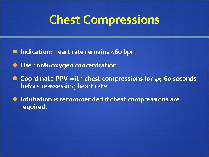 Chest Compressions Indication: heart rate remains <60 bpm Use 100% oxygen concentration Coordinate PPV