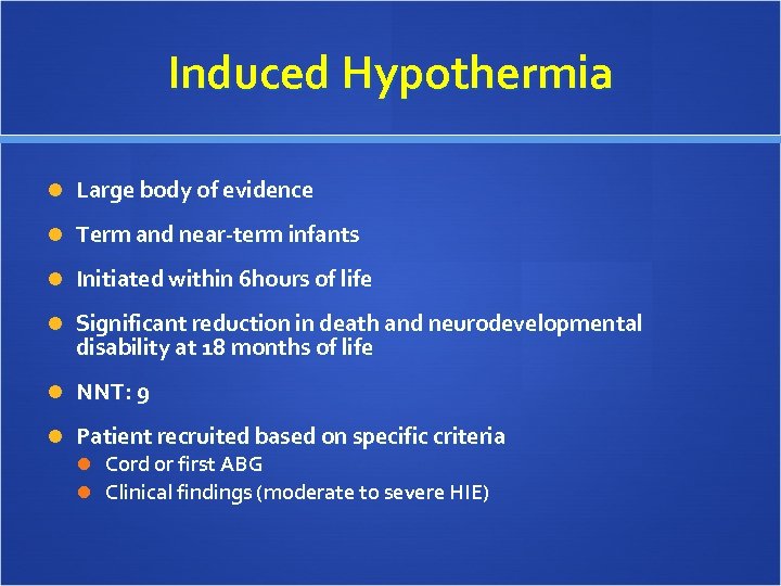 Induced Hypothermia Large body of evidence Term and near-term infants Initiated within 6 hours