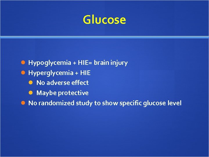 Glucose Hypoglycemia + HIE= brain injury Hyperglycemia + HIE No adverse effect Maybe protective