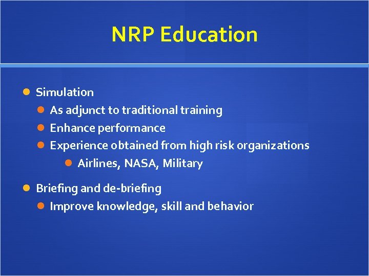 NRP Education Simulation As adjunct to traditional training Enhance performance Experience obtained from high