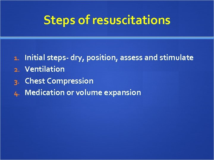 Steps of resuscitations 1. Initial steps- dry, position, assess and stimulate 2. Ventilation 3.