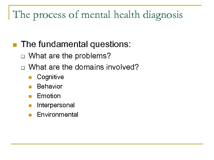 The process of mental health diagnosis n The fundamental questions: q q What are