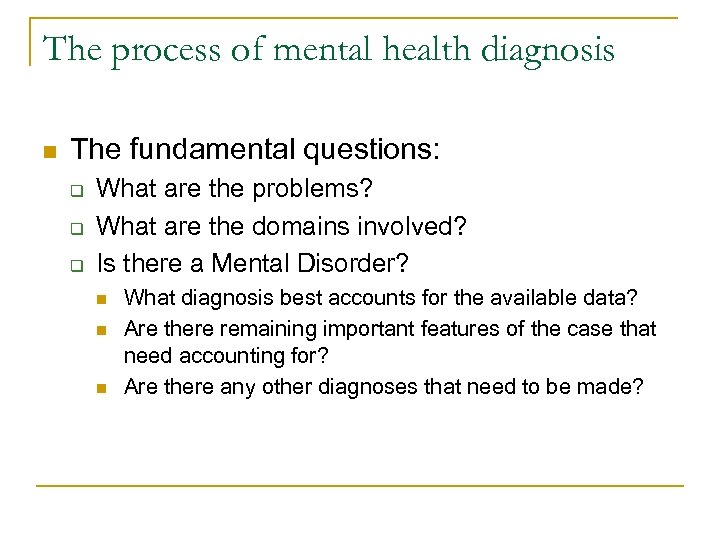 The process of mental health diagnosis n The fundamental questions: q q q What
