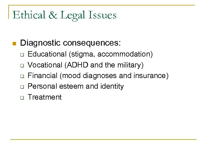 Ethical & Legal Issues n Diagnostic consequences: q q q Educational (stigma, accommodation) Vocational