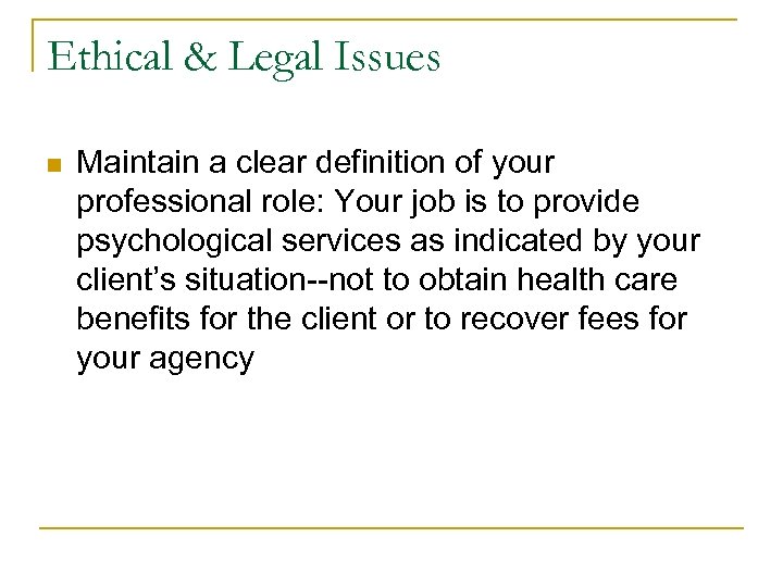 Ethical & Legal Issues n Maintain a clear definition of your professional role: Your