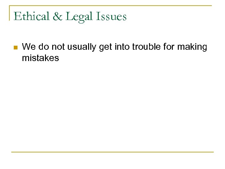 Ethical & Legal Issues n We do not usually get into trouble for making