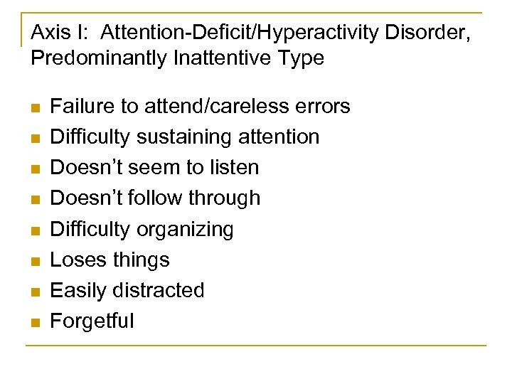 Axis I: Attention-Deficit/Hyperactivity Disorder, Predominantly Inattentive Type n n n n Failure to attend/careless