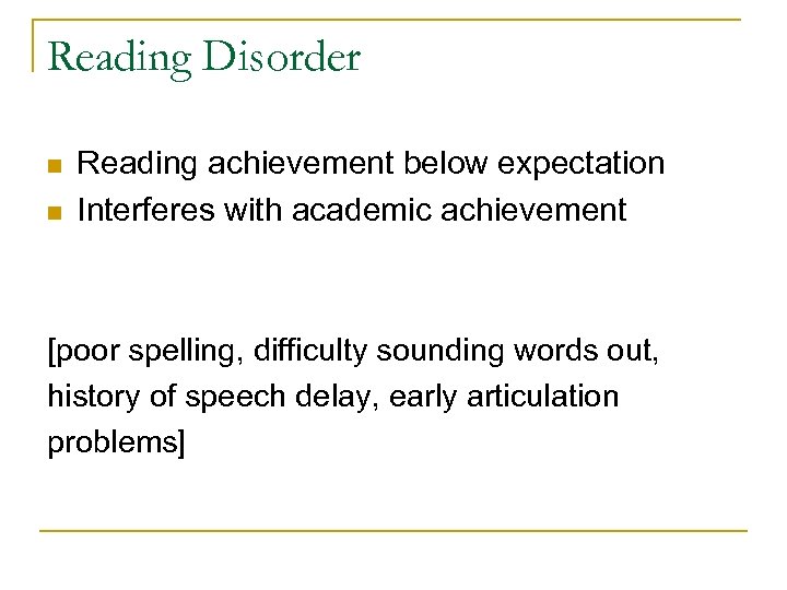 Reading Disorder n n Reading achievement below expectation Interferes with academic achievement [poor spelling,