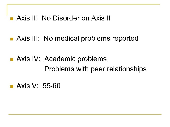 n Axis II: No Disorder on Axis III: No medical problems reported n Axis