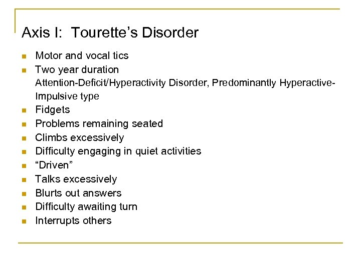 Axis I: Tourette’s Disorder n n n Motor and vocal tics Two year duration