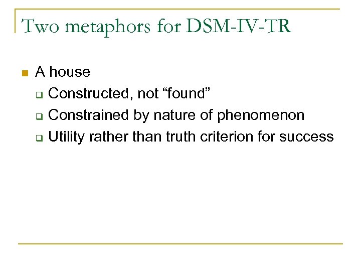 Two metaphors for DSM-IV-TR n A house q Constructed, not “found” q Constrained by