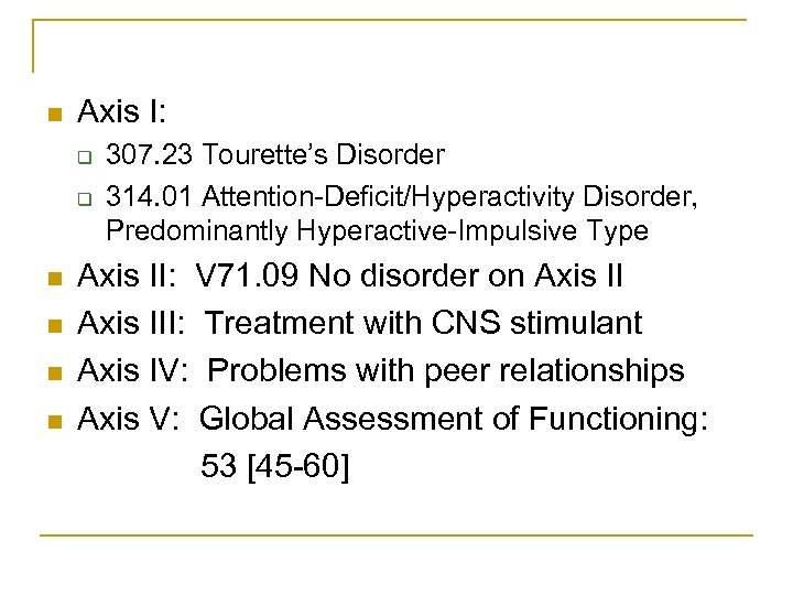 n Axis I: q q n n 307. 23 Tourette’s Disorder 314. 01 Attention-Deficit/Hyperactivity