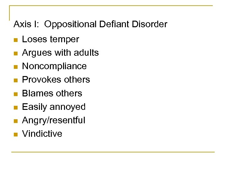 Axis I: Oppositional Defiant Disorder n n n n Loses temper Argues with adults