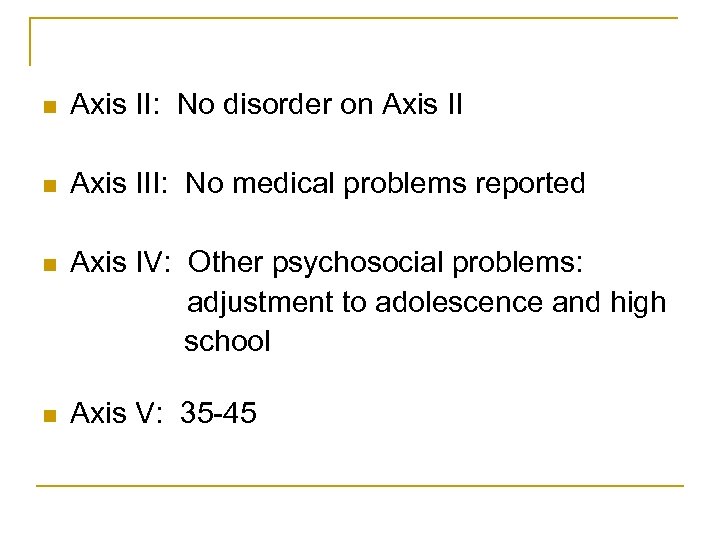 n Axis II: No disorder on Axis III: No medical problems reported n Axis